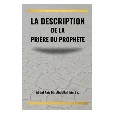 "La description de la prire du Prophte" - "" ("Ibn Baz Abdul Aziz Ibn Abdullah")(Paperback)