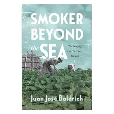 "Smoker Beyond the Sea: The Story of Puerto Rican Tobacco" - "" ("Baldrich Juan Jos")(Paperback)