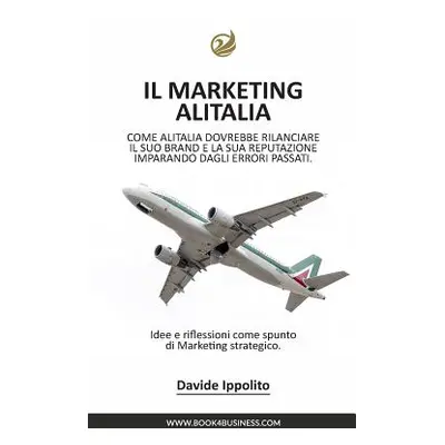 "Analizzando il Marketing Alitalia: Un brevissimo saggio su come Alitalia dovrebbe rilanciare il