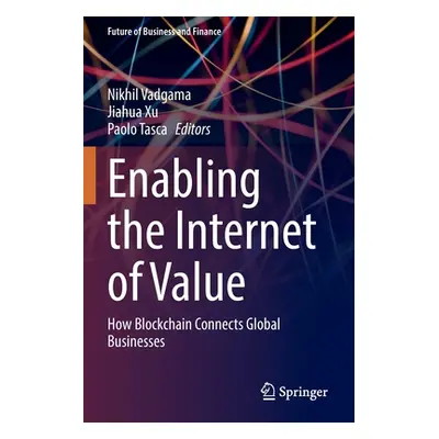 "Enabling the Internet of Value: How Blockchain Connects Global Businesses" - "" ("Vadgama Nikhi