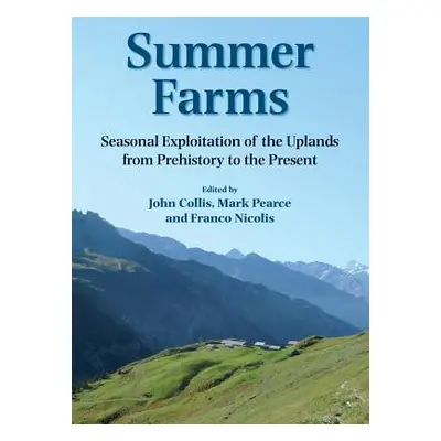 "Summer Farms: Seasonal Exploitation of the Uplands from Prehistory to the Present" - "" ("Colli