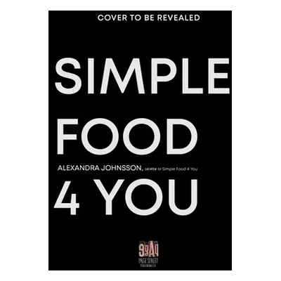 "Simple Food 4 You: Life-Saving 30-Minute Recipes for Happier Weeknight Meals" - "" ("Johnsson A