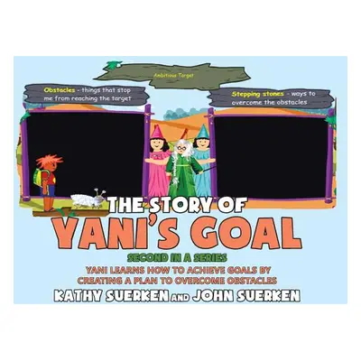 "The Story of Yani's Goal: Yani Learns How To Achieve Goals By Creating A Plan To Overcome Obsta