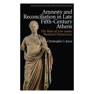 "Amnesty and Reconciliation in Late Fifth-Century Athens: The Rule of Law Under Restored Democra