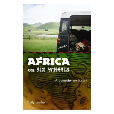 "Africa on Six Wheels: A Semester on Safari" - "" ("Levitov Betty")(Paperback)