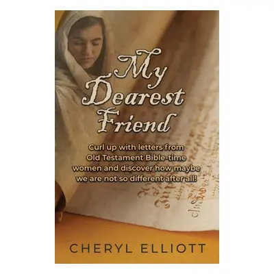 "My Dearest Friend: Curl Up With Letters From Old Testament Bible-time Women and Discover How Ma