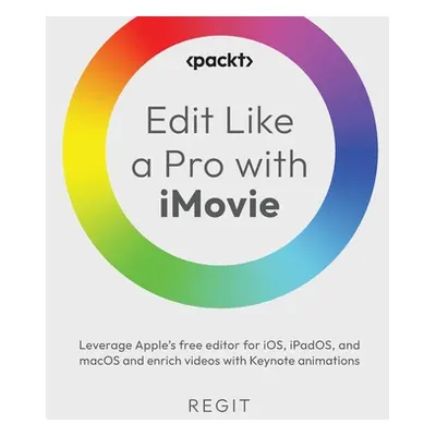 "Edit Like a Pro with iMovie: Leverage Apple's free editor for iOS, iPadOS, and macOS and enrich