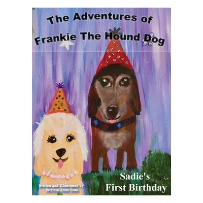 "The Adventures of Frankie The Hound Dog: Sadie's First Birthday" - "" ("Rose Patricia Anne")(Pe