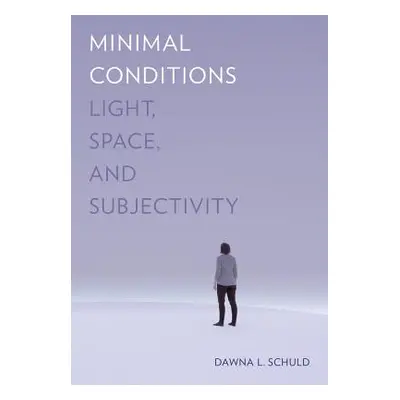 "Minimal Conditions: Light, Space, and Subjectivity" - "" ("Schuld Dawna L.")(Pevná vazba)