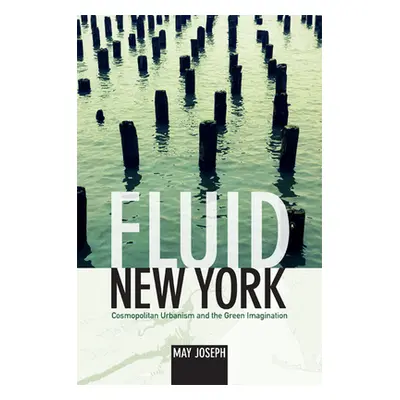 "Fluid New York: Cosmopolitan Urbanism and the Green Imagination" - "" ("Joseph May")(Paperback)