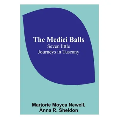 "The Medici Balls: Seven little journeys in Tuscany" - "" ("Moyca Newell Marjorie")(Paperback)