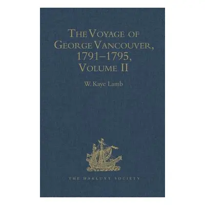 "The Voyage of George Vancouver, 1791 - 1795: Volume 2" - "" ("Lamb W. Kaye")(Pevná vazba)