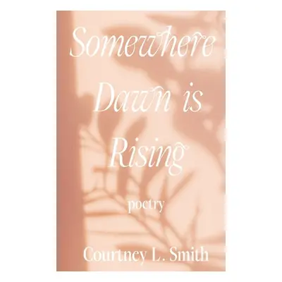 "Somewhere Dawn is Rising" - "" ("Smith Courtney L.")(Paperback)