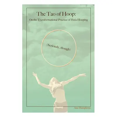 "The Tao of Hoop: On the Transformational Practice of Hula-Hooping (Seriously, Though)" - "" ("H