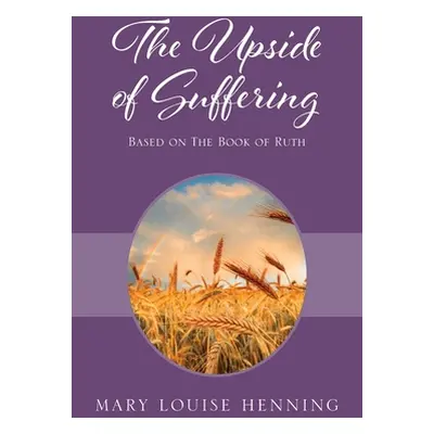 "The Upside of Suffering: Based on the Book of Ruth" - "" ("Henning Mary Louise")(Paperback)