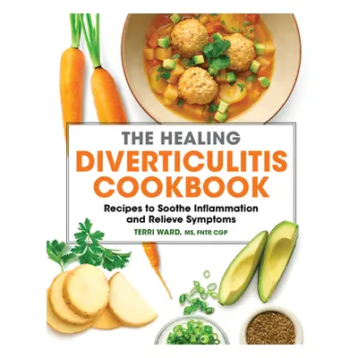 "The Healing Diverticulitis Cookbook: Recipes to Soothe Inflammation and Relieve Symptoms" - "" 