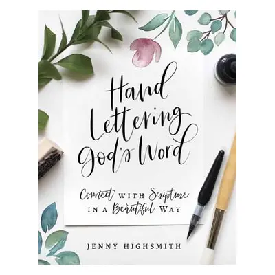 "Hand Lettering God's Word: Connect with Scripture in a Beautiful Way" - "" ("Highsmith Jenny")(