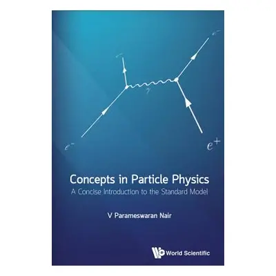 "Concepts in Particle Physics: A Concise Introduction to the Standard Model" - "" ("Nair V. Para