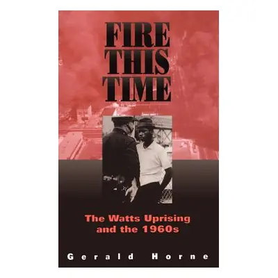 "Fire This Time: The Watts Uprising and the 1960s" - "" ("Horne Gerald")(Paperback)