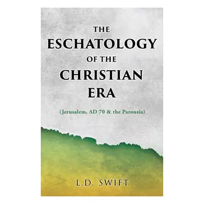 "The Eschatology of the Christian Era: (Jerusalem, AD 70 & the Parousia)" - "" ("Swift L. D.")(P