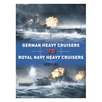 "German Heavy Cruisers Vs Royal Navy Heavy Cruisers: 1939-42" - "" ("Lardas Mark")(Paperback)