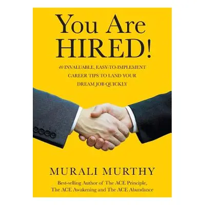 "You Are HIRED!: 40 Invaluable, Easy-to-Implement Career Tips to Land Your Dream Job Quickly" - 