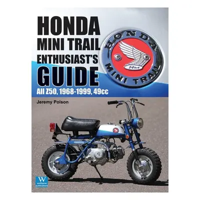 "Honda Mini Trail - Enthusiast's Guide: All Z50, 1968 - 1999, 49cc" - "" ("Polson Jeremy")(Pevná