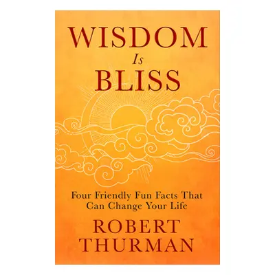 "Wisdom Is Bliss: Four Friendly Fun Facts That Can Change Your Life" - "" ("Thurman Robert")(Pev