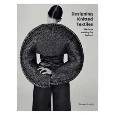 "Designing Knitted Textiles: Machine Knitting for Fashion" - "" ("Spurling Florence")(Paperback)