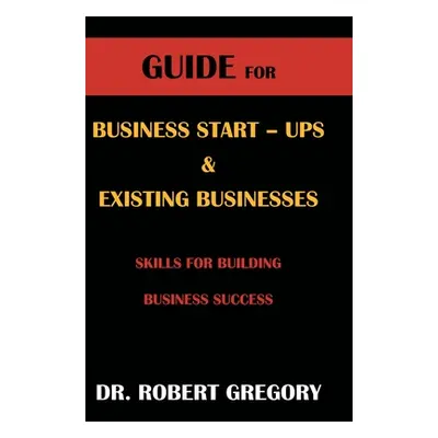 "Guide for Business Startups and Existing Businesses" - "" ("Gregory Robert")(Pevná vazba)