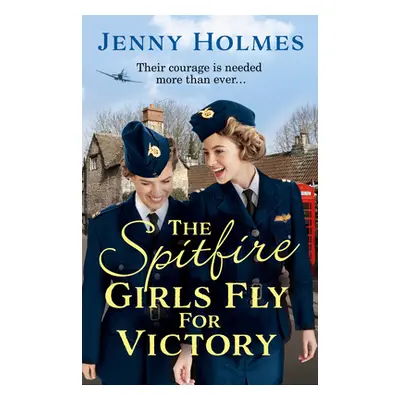 "Spitfire Girls Fly for Victory" - "An uplifting wartime story of hope and courage" ("Holmes Jen