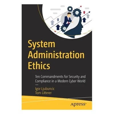 "System Administration Ethics: Ten Commandments for Security and Compliance in a Modern Cyber Wo