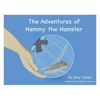 "The Adventures of Hammy the Hamster: How a tiny hamster made a big difference" - "" ("Cohen Amy