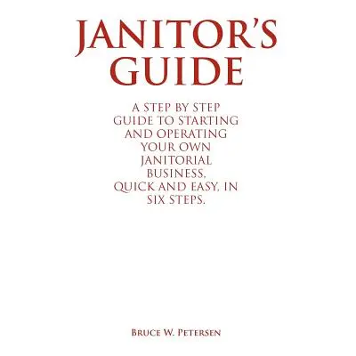 "Janitor's Guide: A Step by Step Guide to Starting and Operating Your Own Janitorial Business, Q