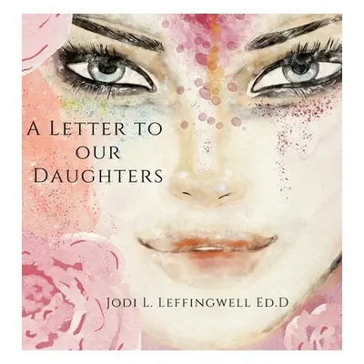 "A Letter to Our Daughters" - "" ("Leffingwell Ed D. Jodi L.")(Pevná vazba)