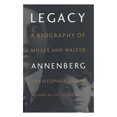 "Legacy: A Biography of Moses and Walter Annenberg" - "" ("Ogden Christopher")(Pevná vazba)