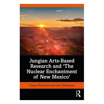 "Jungian Arts-Based Research and the Nuclear Enchantment of New Mexico" - "" ("Rowland Susan")(P