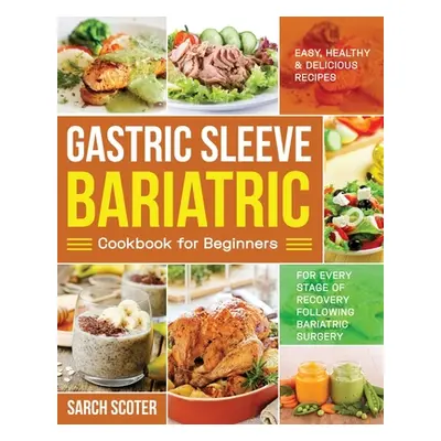 "Gastric Sleeve Bariatric Cookbook for Beginners: Easy, Healthy & Delicious Recipes for Every St