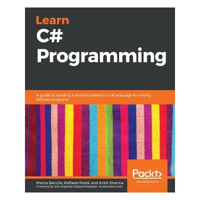 "Learn C# Programming: A guide to building a solid foundation in C# language for writing efficie