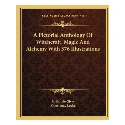 "A Pictorial Anthology of Witchcraft, Magic and Alchemy with 376 Illustrations" - "" ("De Givry 