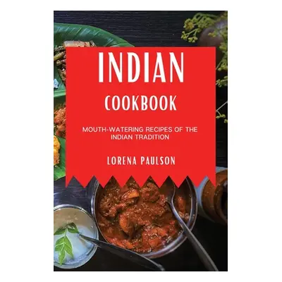 "Indian Cookbook: Mouth-Watering Recipes of the Indian Tradition" - "" ("Paulson Lorena")(Paperb