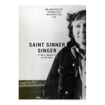 "Saint Sinner Singer: An Unexpected, Redirected, Resurrected Life" - "" ("Nash Bill")(Pevná vazb