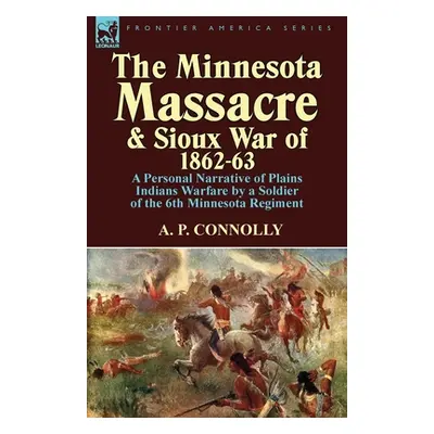 "The Minnesota Massacre and Sioux War of 1862-63: A Personal Narrative of Plains Indians Warfare