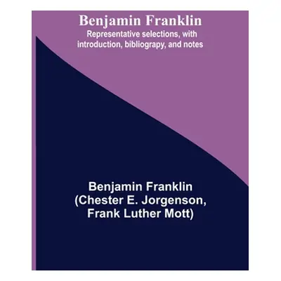 "Benjamin Franklin; Representative Selections, With Introduction, Bibliograpy, And Notes" - "" (