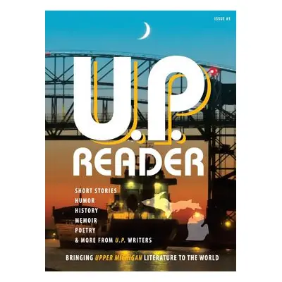 "U.P. Reader -- Issue #1: Bringing Upper Michigan Literature to the World" - "" ("Classen Mikel"