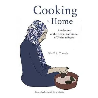 "Cooking a Home: A collection of the recipes and stories of Syrian refugees" - "" ("Cortada Pila