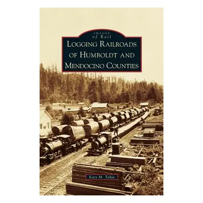 "Logging Railroads of Humboldt and Mendocino Counties" - "" ("Tahja Katy M.")(Pevná vazba)