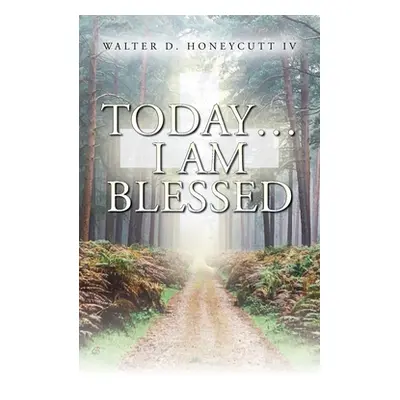 "Today...I Am Blessed" - "" ("Honeycutt Walter Dowd IV")(Paperback)