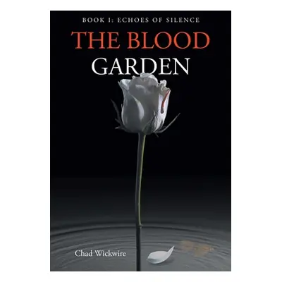 "The Blood Garden: Echoes of Silence" - "" ("Wickwire Chad")(Paperback)