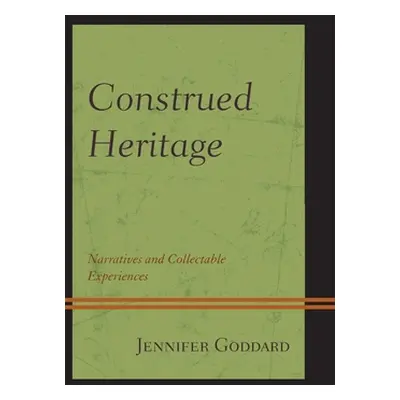 "Construed Heritage: Narratives and Collectable Experiences" - "" ("Goddard Jennifer")(Pevná vaz